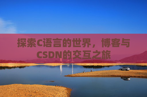 探索C语言的世界，博客与CSDN的交互之旅